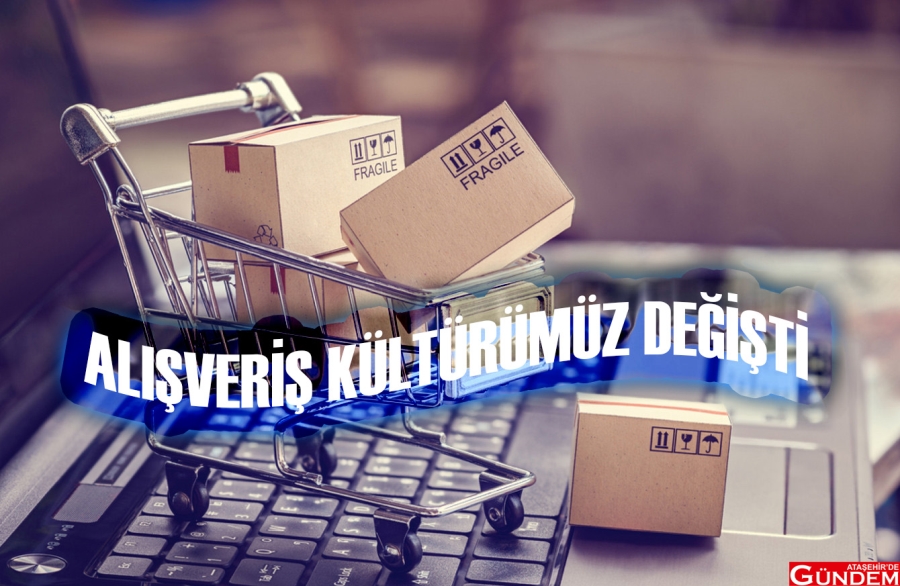 ALIŞVERİŞ KÜLTÜRÜMÜZ DEĞİŞTİ ALIŞVERİŞ SANAL SATIŞ